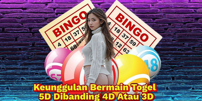 Keunggulan Bermain Togel 5D Dibanding 4D Atau 3D