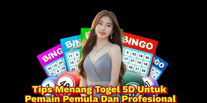 Tips Menang Togel 5D Untuk Pemain Pemula Dan Profesional