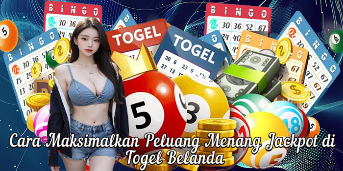 Cara Maksimalkan Peluang Menang Jackpot di Togel Belanda
